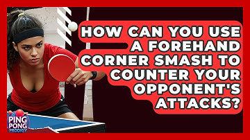 How Can You Use A Forehand Corner Smash To Counter Your Opponent