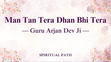 Man Tan Tera Dhan Bhi Tera || Bani Guru Arjan Dev Ji || Spiritual Path ||