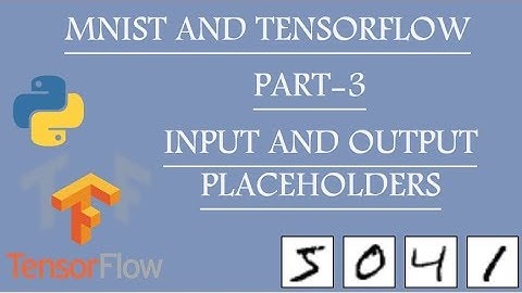 MNIST with Tensorflow | Part - 3 | Placeholders for Input and Output |