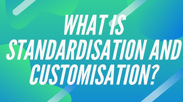 What is Standardisation and Customisation?