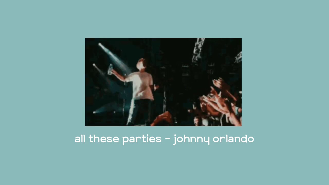 all these parties - johnny orlando (slowed + reverb)