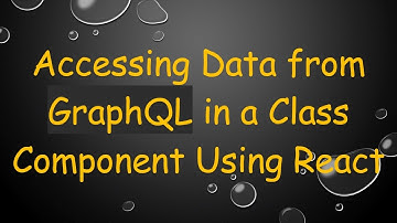 Accessing Data from GraphQL in a Class Component Using React