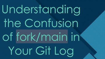Understanding the Confusion of fork/main in Your Git Log