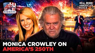 MONICA CROWLEY IGNITES FOR AMERICA 250 | WAR ROOM AM W STEVE BANNON