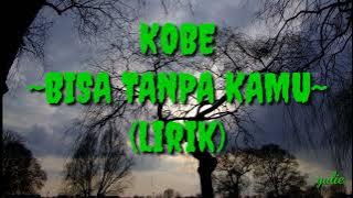 KOBE - Bisa Tanpa Kamu (lirik)