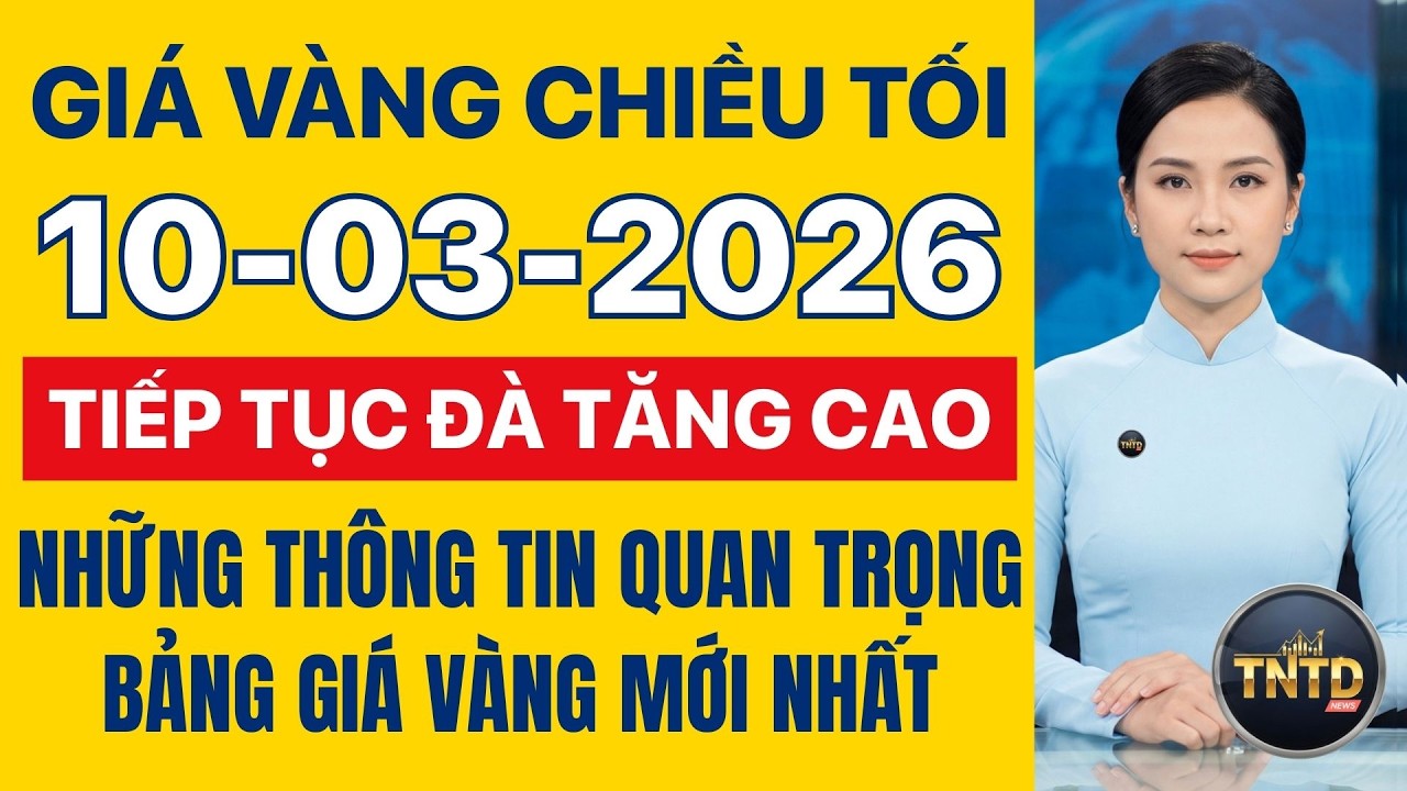 Giá vàng hôm nay | Chiều tối Ngày 10/3/2026 | Giá vàng thế giới và trong nước đều tăng mạnh