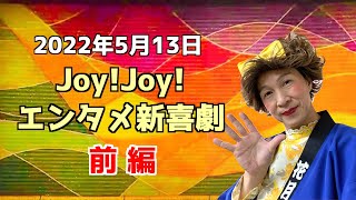 【前編】Joy!Joy!エンタメ新喜劇2022/5/13