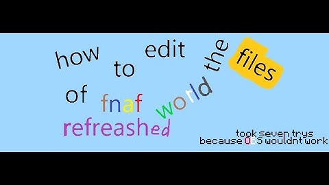 how to edit the files of fnaf world refreshed