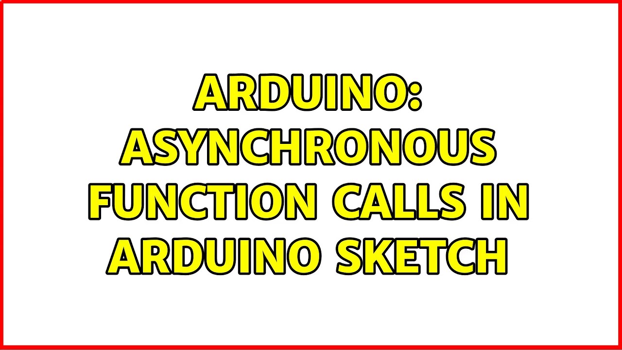 Arduino: Asynchronous function calls in Arduino sketch (2 Solutions ...