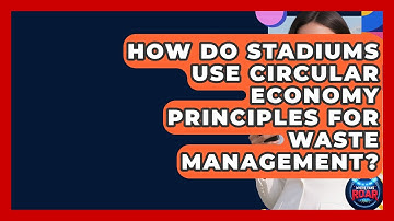 How Do Stadiums Use Circular Economy Principles For Waste Management? - Where the Fans Roar