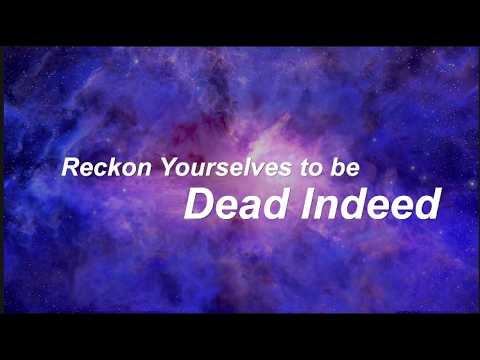 Reckon Yourselves to be Dead Indeed - An essential, but frequently neglected truth