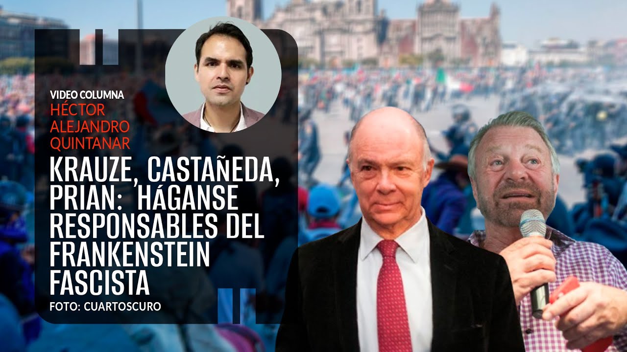 Krauze, Castañeda, PRIAN: háganse responsables del Frankenstein fascista. Por Héctor Quintanar