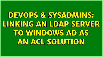 DevOps & SysAdmins: Linking an LDAP server to Windows AD as an ACL solution (2 Solutions!!)