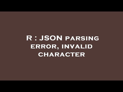 R : JSON parsing error, invalid character