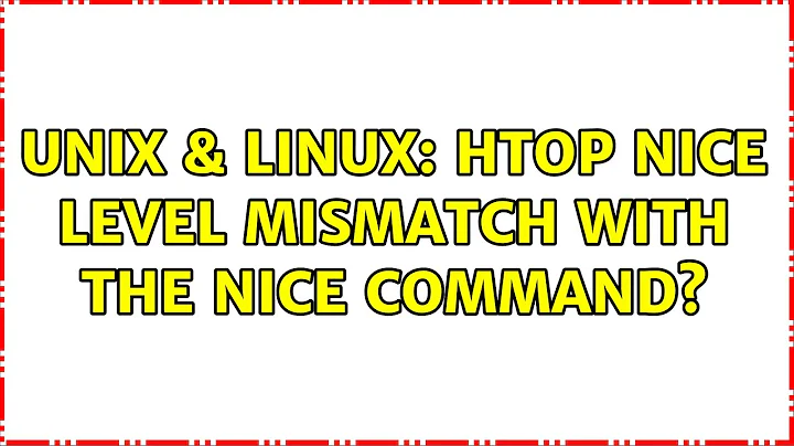 Unix & Linux: HTOP nice level mismatch with the nice command? (2 Solutions!!)