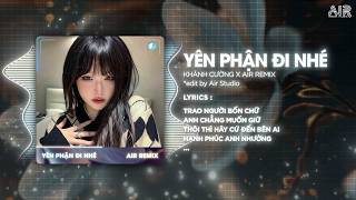 Yên Phận Đi Nhé (AIR Remix) - Khánh Cường ♫ Trao Người Bốn Chữ Em Chẳng Muốn Giữ Remix