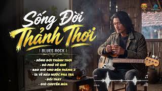 TUYỂN TẬP NHẠC ROCK HOT TIKTOK | SỐNG ĐỜI THẢNH THƠI (Nhạc Đồng Giao) | AI BLUES ROCK TOÀN BÀI HAY