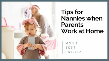 Tips for Nannies when Parents Work from Home