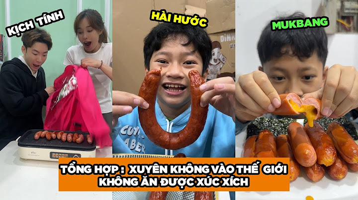 TỔNG HỢP - XUYÊN KHÔNG VÀO THẾ GIỚI KHÔNG ĂN ĐƯỢC XÚC XÍCH