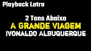 Video thumbnail of "A Grande Viagem - Ivonaldo Albuquerque ▶ 2 Tons Abaixo [PLAYBACK COM LETRA]"
