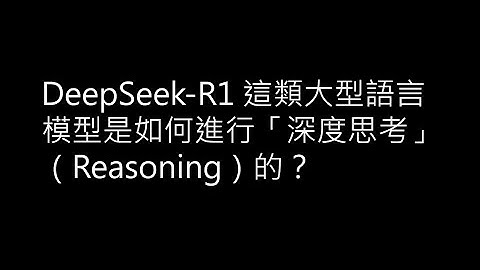 【生成式AI時代下的機器學習(2025)】第七講：DeepSeek-R1 這類大型語言模型是如何進行「深度思考」（Reasoning）的？