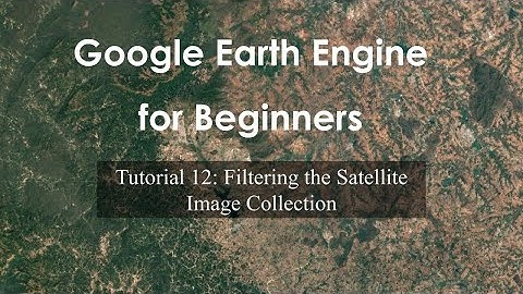 Tutorial 12: Filtering the Satellite Image Collection in Google Earth Engine (GEE)