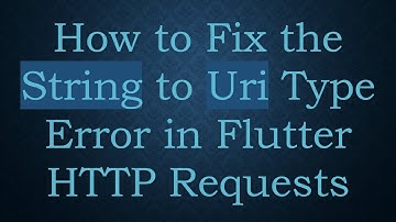 How to Fix the String to Uri Type Error in Flutter HTTP Requests