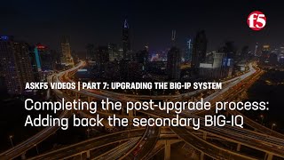 Completing the post upgrade process: Adding back the secondary BIG-IQ