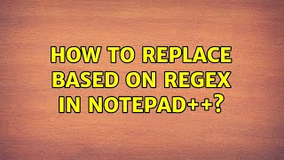 How to replace based on regex in Notepad++?