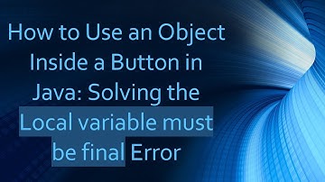 How to Use an Object Inside a Button in Java: Solving the Local variable must be final Error