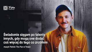 Patrick The Pan: Świadomie sięgam o talenty innych, gdy mogę dodać coś więcej do tego co zrobiłem.