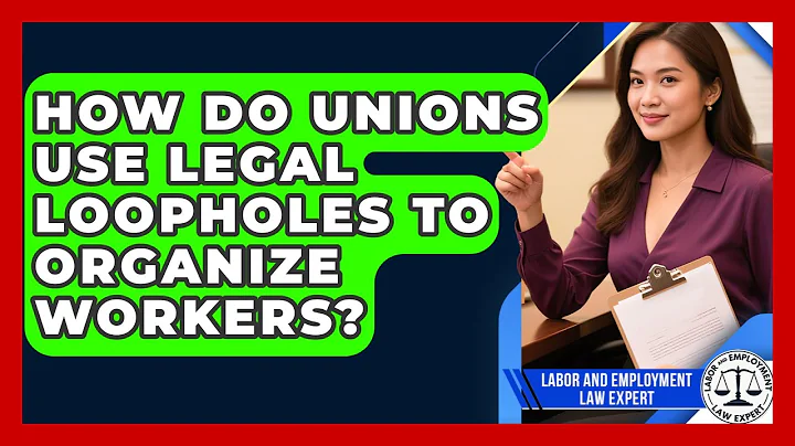 How Do Unions Use Legal Loopholes To Organize Workers? - Labor and Employment Law Expert