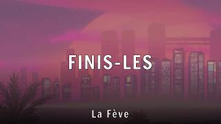 La Fève - FINIS-LES (Lyrics)