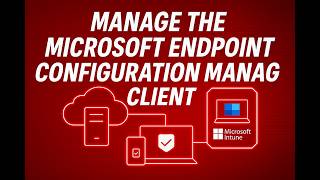 Manage the Microsoft Endpoint Configuration Manager client
