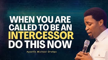 When God Calls You to be an Intercessor Do these - Apostle Michael Orokpo