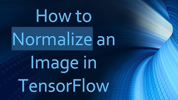 How to Normalize an Image in TensorFlow