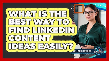 What Is The Best Way To Find LinkedIn Content Ideas Easily? - Get Linked Together