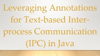 Leveraging Annotations for Text-based Inter-process Communication (IPC) in Java