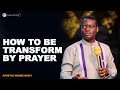 HOW TO BE TRANSFORM BY PRAYER THE PATH OF THE SPIRITUAL MAN || APOSTLE AROME OSAYI
