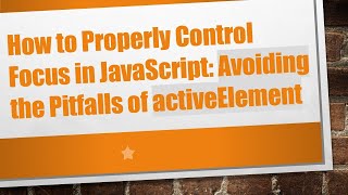 How to Properly Control Focus in JavaScript: Avoiding the Pitfalls of activeElement
