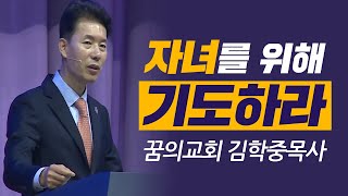 [CTS2] 자녀를 위해 기도하라 | 꿈의교회 김학중목사 [주일예배 / 설교]