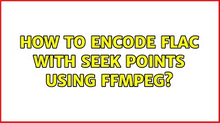 How to encode FLAC with seek points using FFMpeg?