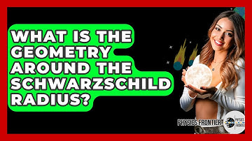 What Is The Geometry Around The Schwarzschild Radius? - Physics Frontier