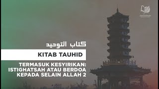Bab 13 Termasuk Kesyirikan, Istighatsah atau Berdoa Kepada Selain Allah 2