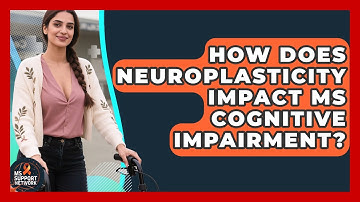 How Does Neuroplasticity Impact MS Cognitive Impairment? - MS Support Network