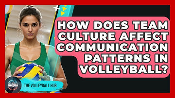 How Does Team Culture Affect Communication Patterns In Volleyball? - The Volleyball Hub