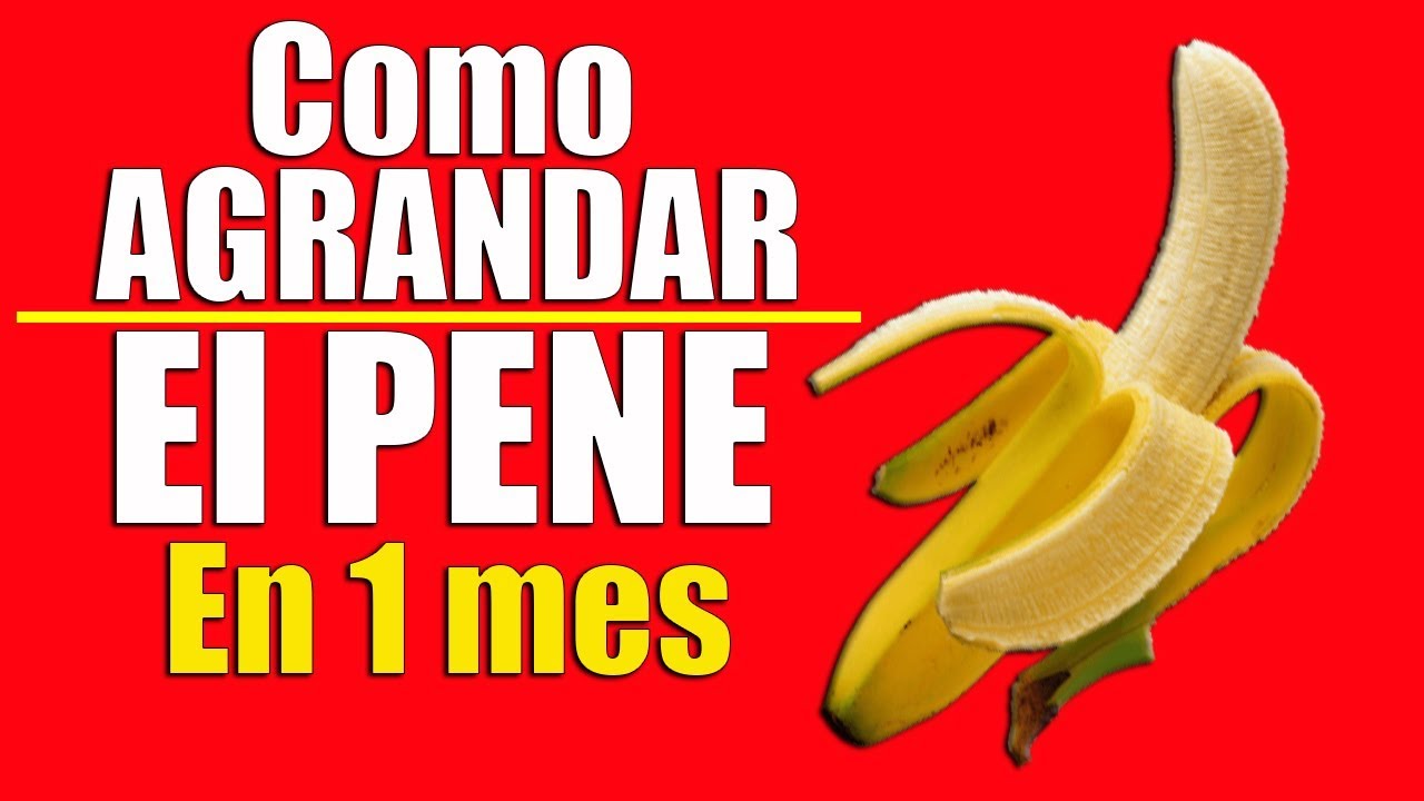 🔴 Como Agrandar y Engrosar el PENE - Como hacer Crecer el PENE RAPIDAMENTE...