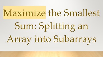 Maximize the Smallest Sum: Splitting an Array into Subarrays