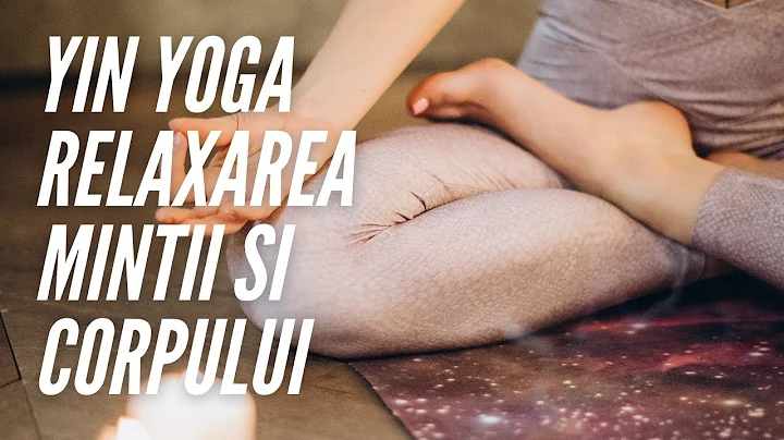 Yin Yoga pentru relaxarea mintii si a corpului  Yo...