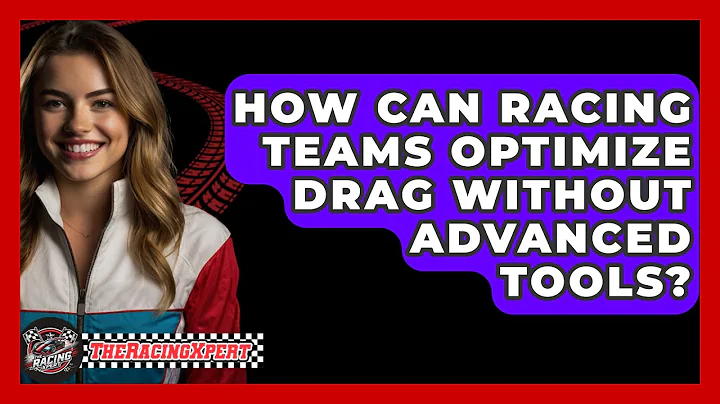 How Can Racing Teams Optimize Drag Without Advanced Tools? - The Racing Xpert